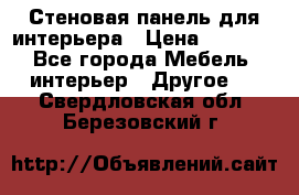 Стеновая панель для интерьера › Цена ­ 4 500 - Все города Мебель, интерьер » Другое   . Свердловская обл.,Березовский г.